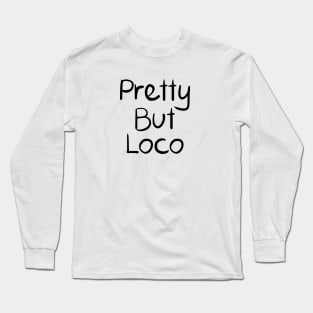 Pretty But Loco Long Sleeve T-Shirt